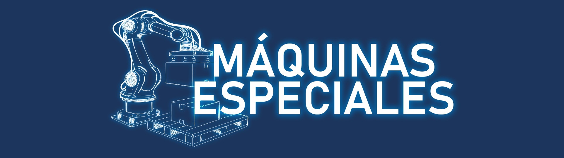 Maquinas especiales y hechas a la medida de tus necesidades
